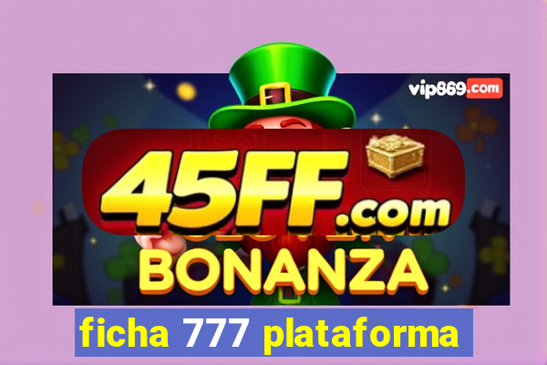 ficha 777 plataforma